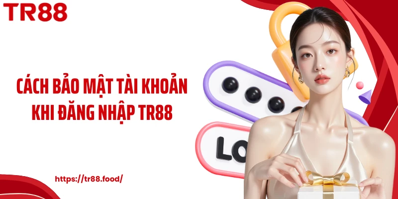 Cách bảo mật tài khoản khi đăng nhập TR88