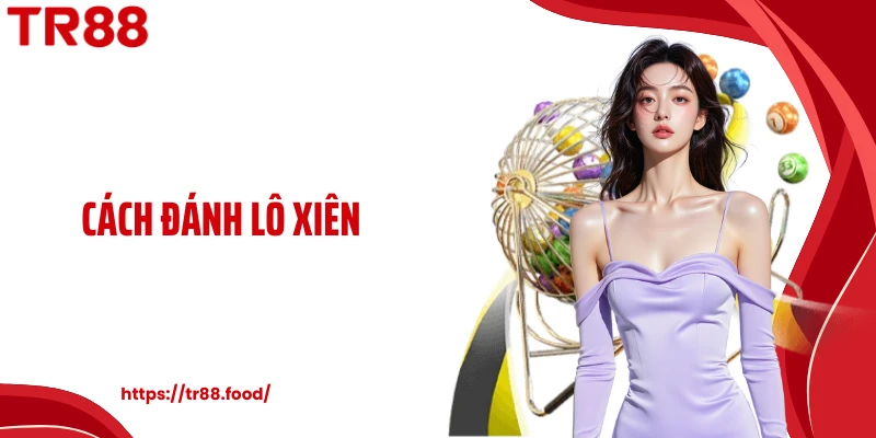 Cách Đánh Lô Xiên TR88 - Phương Pháp Ghép Số Theo Hiệu Suất