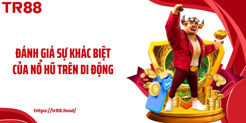 Đánh giá sự khác biệt của nổ hũ trên di động