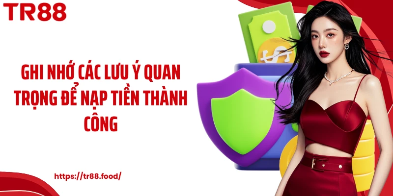 Ghi nhớ các lưu ý quan trọng để nạp tiền thành công
