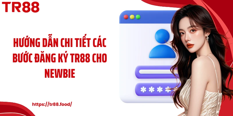 Hướng dẫn chi tiết các bước đăng ký TR88 cho newbie