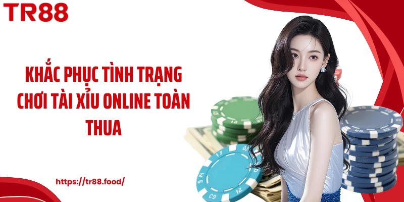 Khắc phục tình trạng chơi tài xỉu online toàn thua