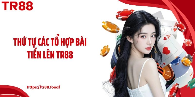 Thứ tự các tổ hợp bài tiến lên TR88