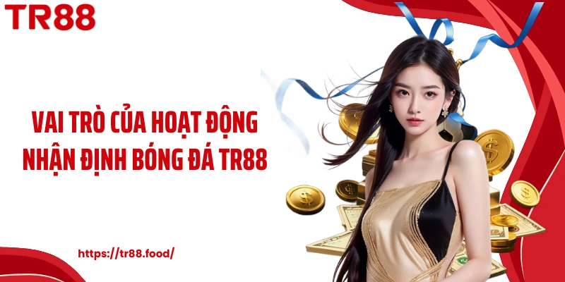 Vai trò của hoạt động nhận định bóng đá TR88